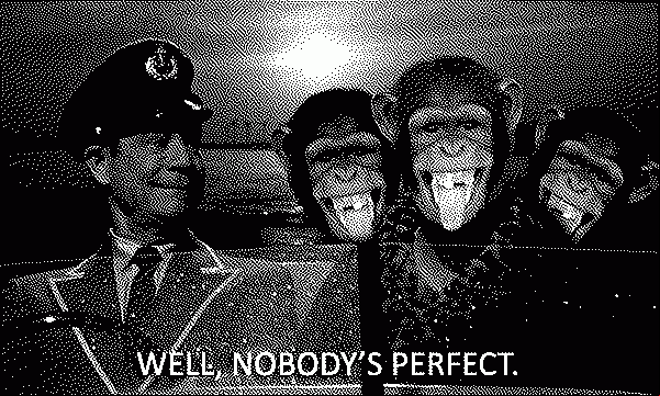 "Well, nobody's perfect"
